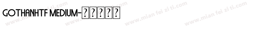 GothanHTF Medium字体转换